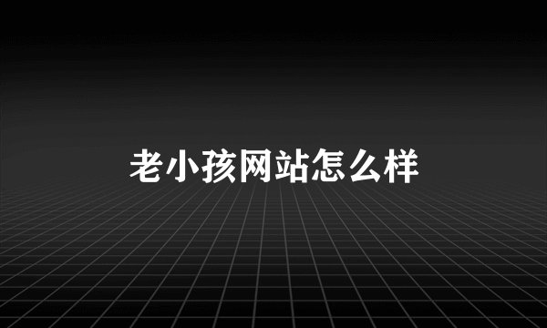 老小孩网站怎么样