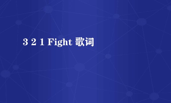 3 2 1 Fight 歌词