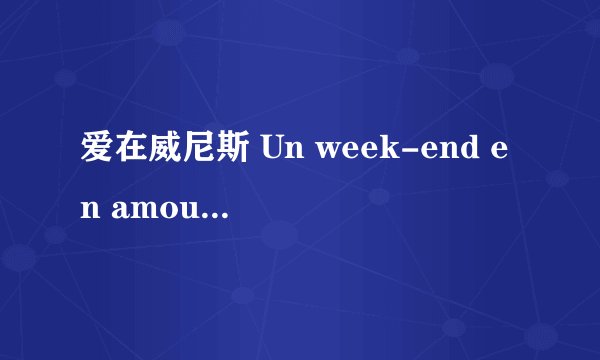 爱在威尼斯 Un week-end en amoureux à Venise