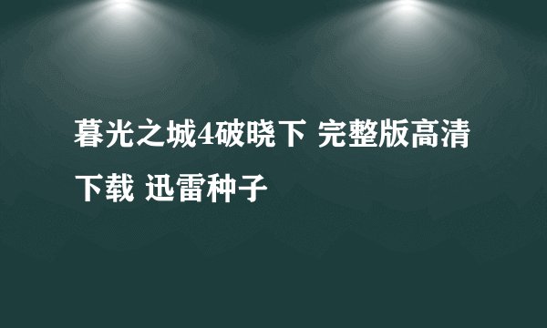 暮光之城4破晓下 完整版高清下载 迅雷种子