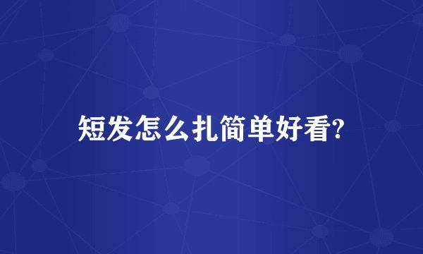 短发怎么扎简单好看?