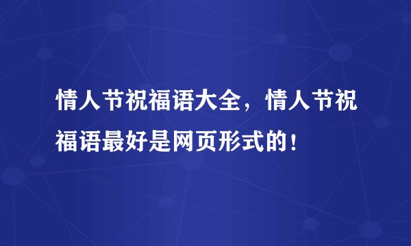 情人节祝福语大全，情人节祝福语最好是网页形式的！