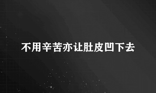 不用辛苦亦让肚皮凹下去