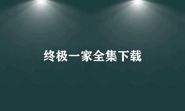 终极一家全集下载