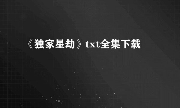 《独家星劫》txt全集下载