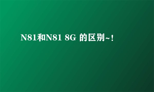 N81和N81 8G 的区别~！