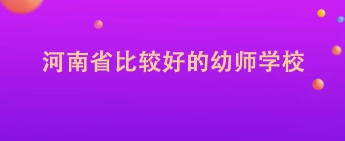 河南省比较好的幼师学校