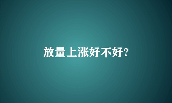 放量上涨好不好?