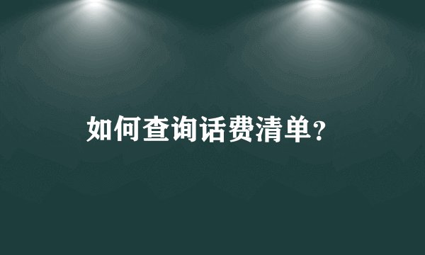 如何查询话费清单？