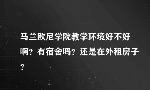 马兰欧尼学院教学环境好不好啊？有宿舍吗？还是在外租房子？