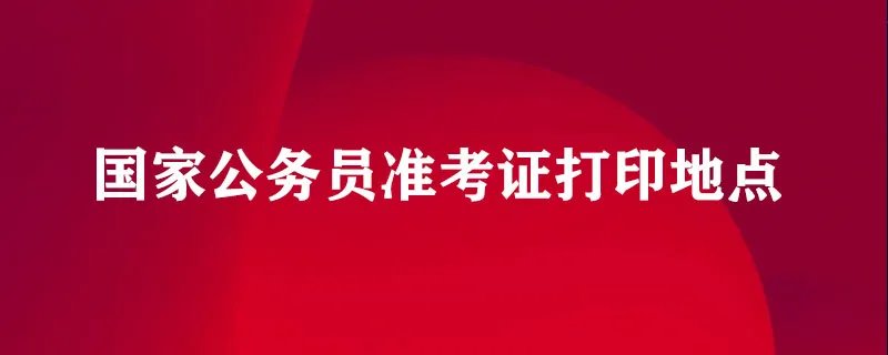国家公务员准考证打印地点