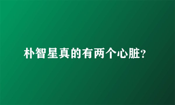 朴智星真的有两个心脏？