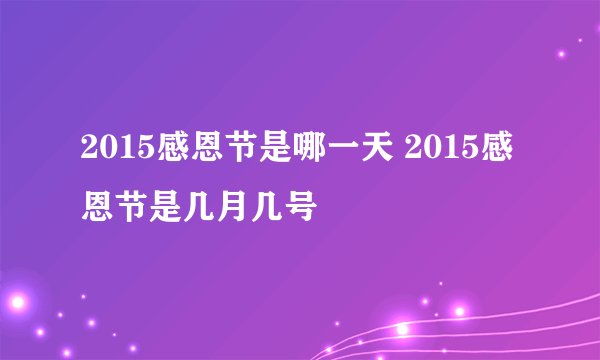 2015感恩节是哪一天 2015感恩节是几月几号