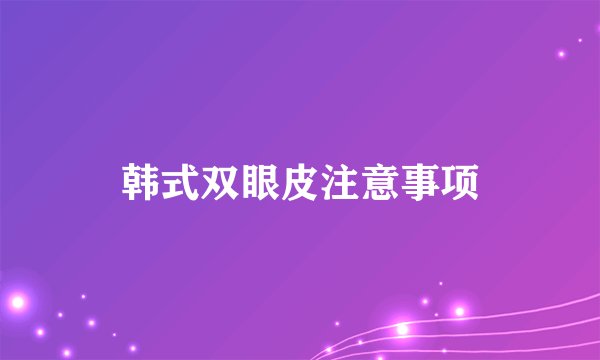 韩式双眼皮注意事项