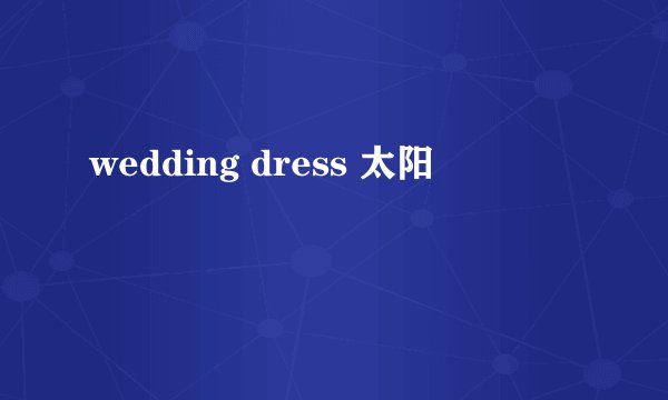 wedding dress 太阳