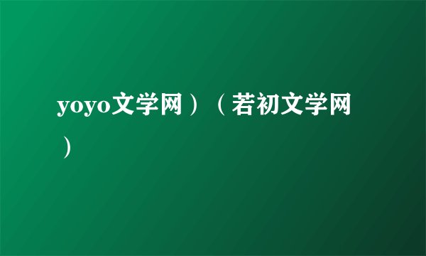 yoyo文学网）（若初文学网）