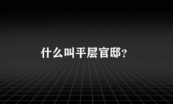 什么叫平层官邸？