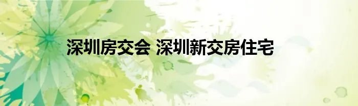 深圳房交会 深圳新交房住宅