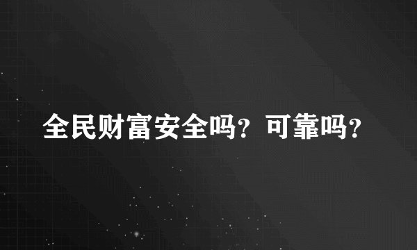 全民财富安全吗?可靠吗?