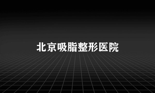 北京吸脂整形医院