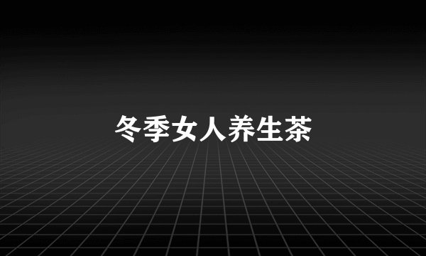 冬季女人养生茶