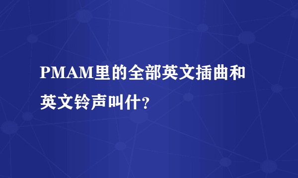 PMAM里的全部英文插曲和英文铃声叫什？