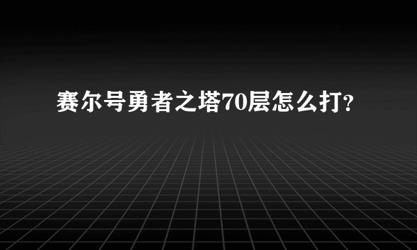 赛尔号勇者之塔70层怎么打？
