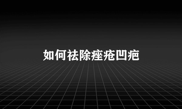 如何祛除痤疮凹疤