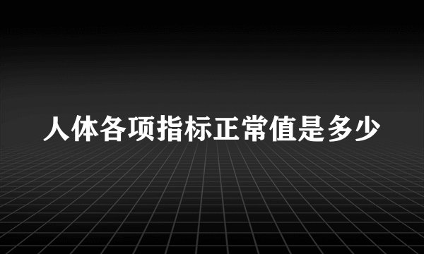 人体各项指标正常值是多少