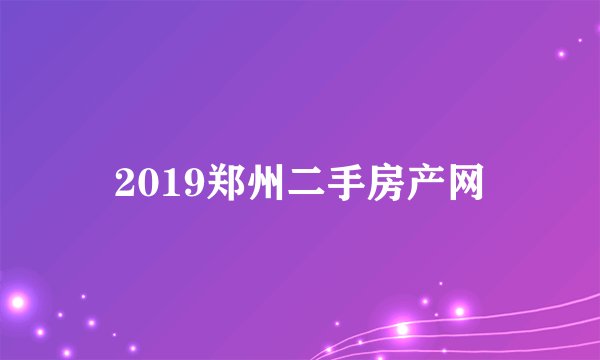 2019郑州二手房产网