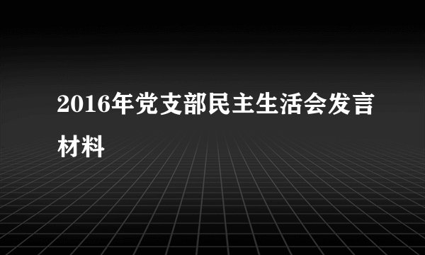 2016年党支部民主生活会发言材料