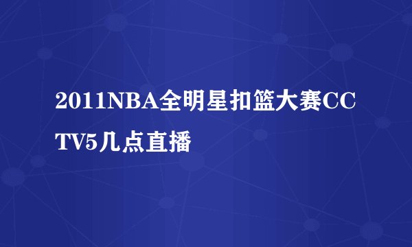 2011NBA全明星扣篮大赛CCTV5几点直播