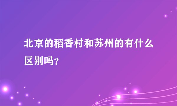 北京的稻香村和苏州的有什么区别吗？