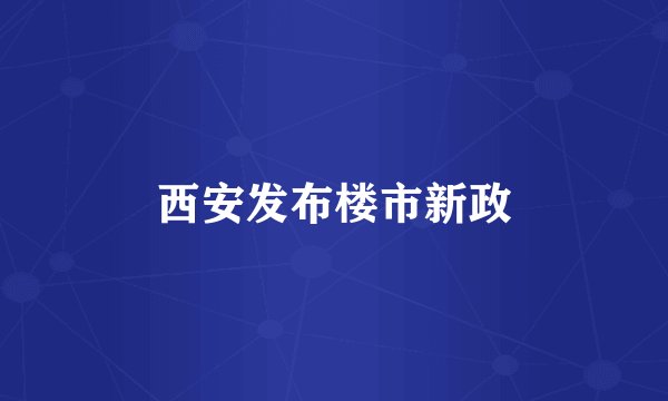 西安发布楼市新政
