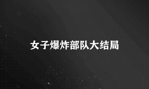 女子爆炸部队大结局