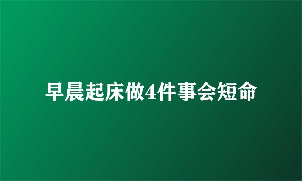 早晨起床做4件事会短命
