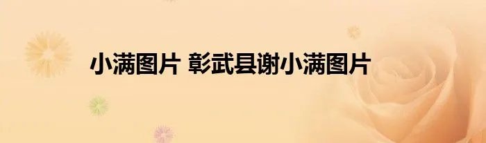 小满图片 彰武县谢小满图片