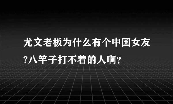 尤文老板为什么有个中国女友?八竿子打不着的人啊？