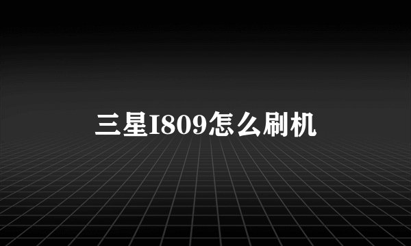 三星I809怎么刷机