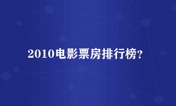 2010电影票房排行榜？