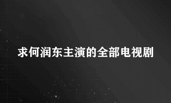 求何润东主演的全部电视剧