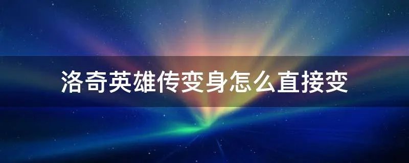 洛奇英雄传变身怎么直接变