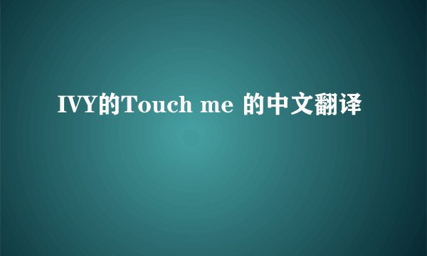 IVY的Touch me 的中文翻译