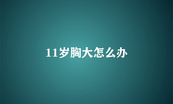 11岁胸大怎么办