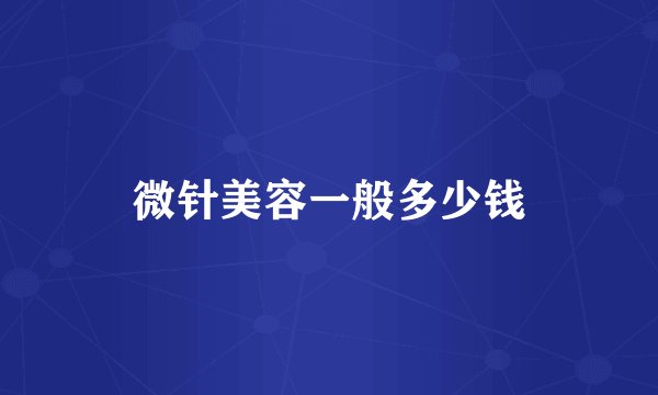 微针美容一般多少钱
