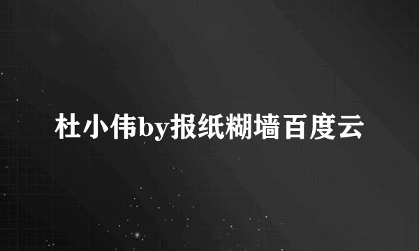 杜小伟by报纸糊墙百度云