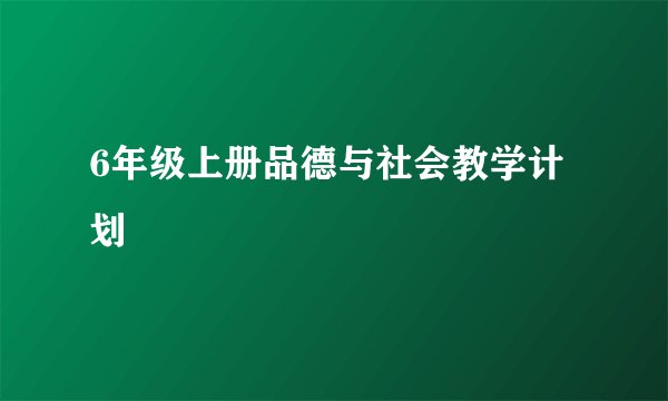 6年级上册品德与社会教学计划