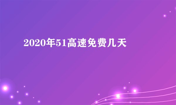 2020年51高速免费几天