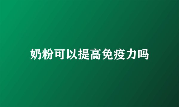 奶粉可以提高免疫力吗