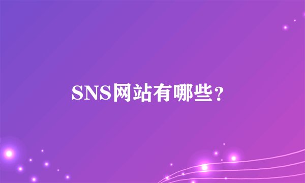 SNS网站有哪些？